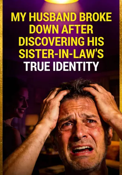 My Husband Broke Down After Discovering His Sister-in-Law’s True Identity