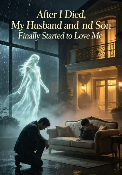 After I Died, My Husband and Son Finally Started to Love Me